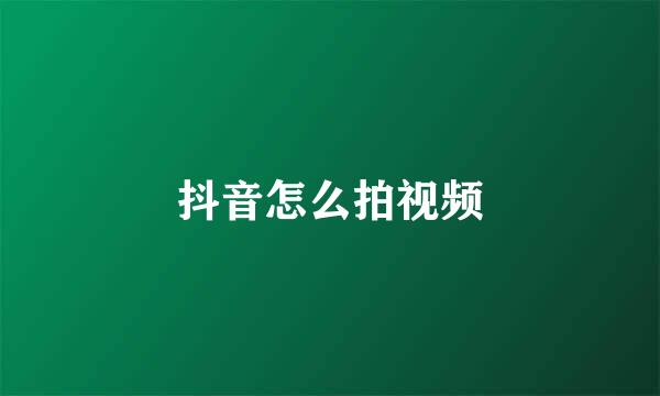 抖音怎么拍视频