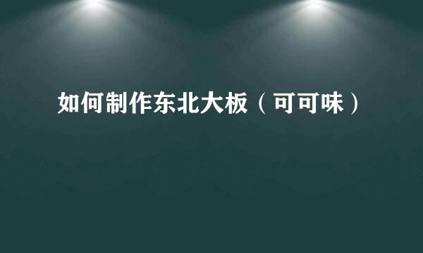 如何制作东北大板（可可味）