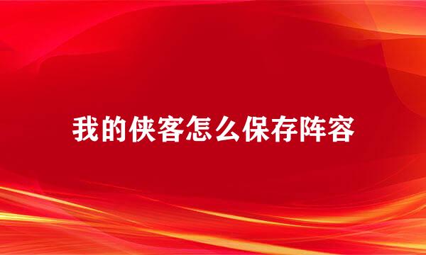 我的侠客怎么保存阵容