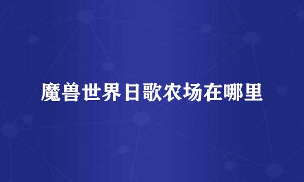 魔兽世界日歌农场在哪里
