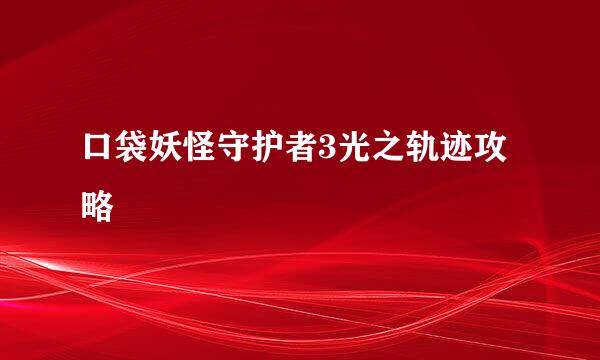 口袋妖怪守护者3光之轨迹攻略