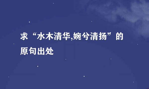 求“水木清华,婉兮清扬”的原句出处
