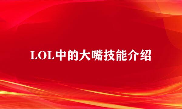 LOL中的大嘴技能介绍