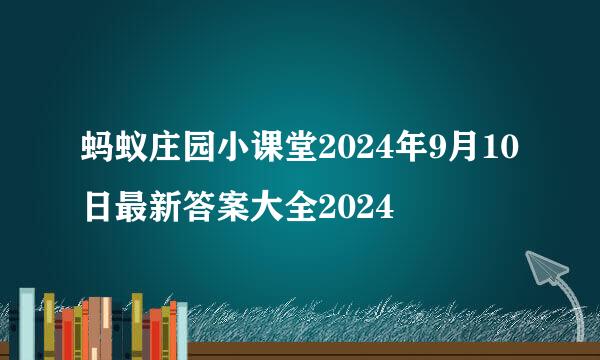 蚂蚁庄园小课堂2024年9月10日最新答案大全2024