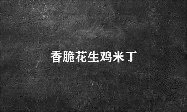 香脆花生鸡米丁
