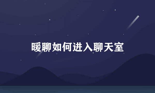 暖聊如何进入聊天室