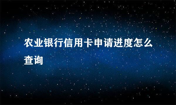 农业银行信用卡申请进度怎么查询
