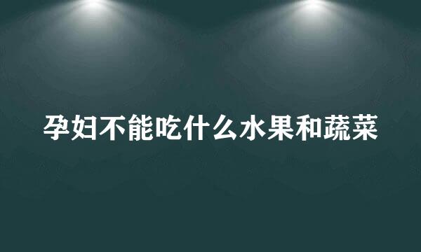 孕妇不能吃什么水果和蔬菜