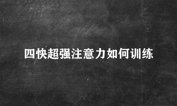 四快超强注意力如何训练