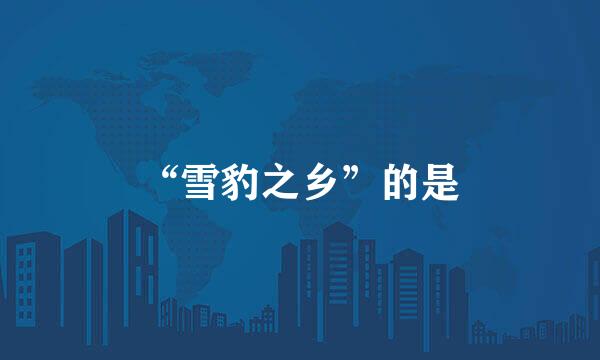 “雪豹之乡”的是