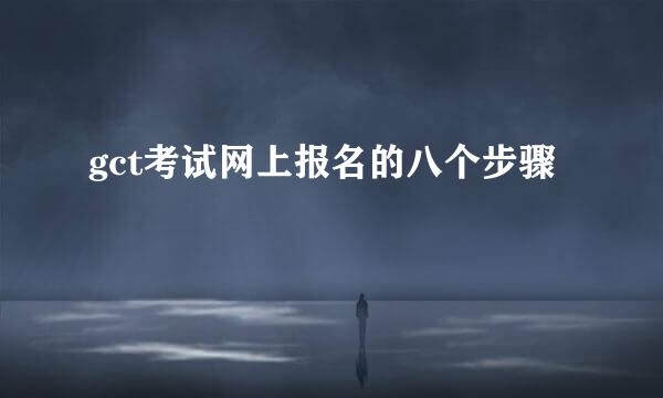 gct考试网上报名的八个步骤