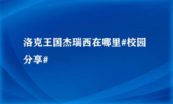 洛克王国杰瑞西在哪里#校园分享#