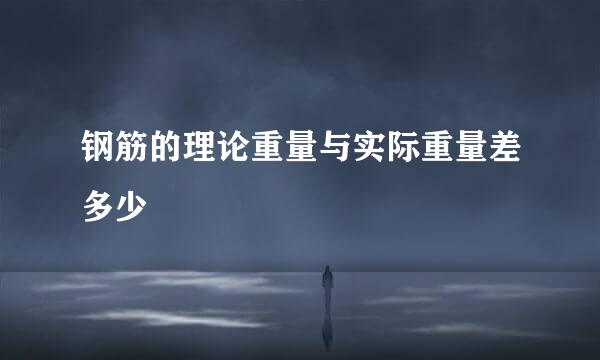 钢筋的理论重量与实际重量差多少