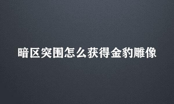 暗区突围怎么获得金豹雕像