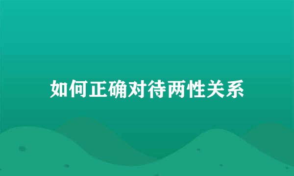 如何正确对待两性关系