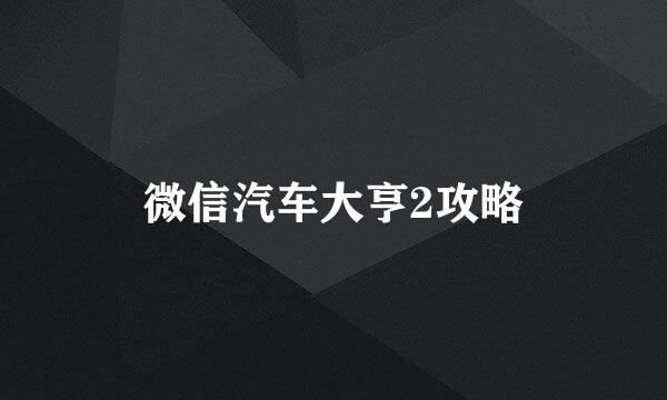 微信汽车大亨2攻略
