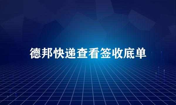 德邦快递查看签收底单