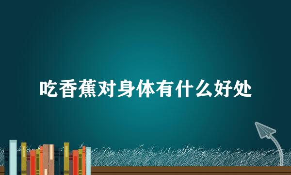 吃香蕉对身体有什么好处