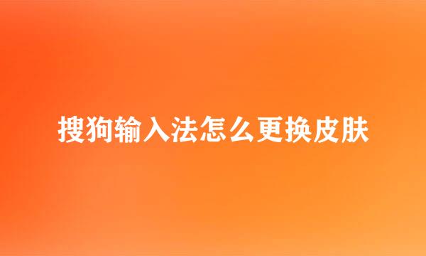 搜狗输入法怎么更换皮肤