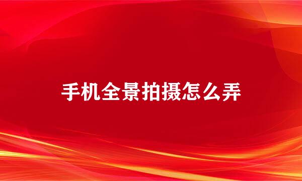 手机全景拍摄怎么弄