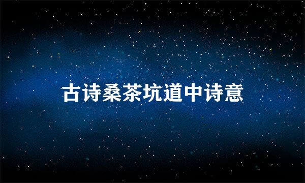 古诗桑茶坑道中诗意