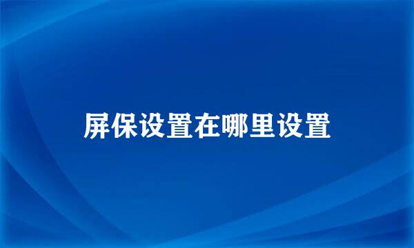 屏保设置在哪里设置