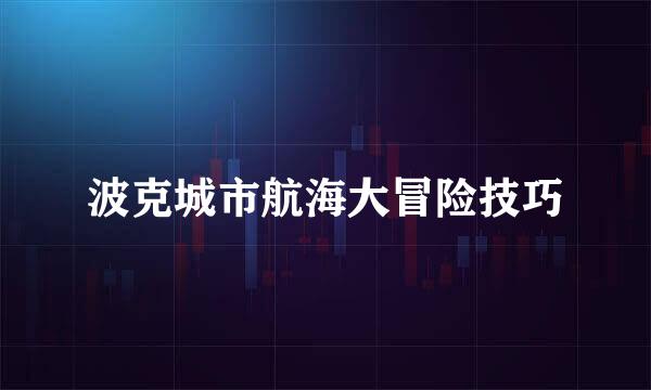 波克城市航海大冒险技巧