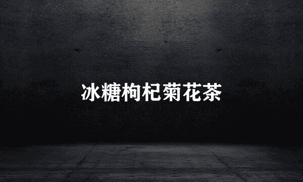 冰糖枸杞菊花茶