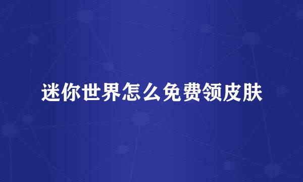 迷你世界怎么免费领皮肤