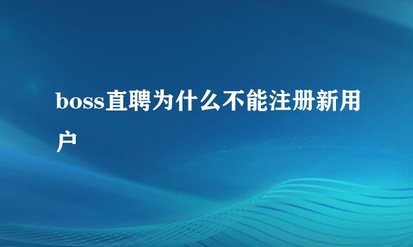 boss直聘为什么不能注册新用户