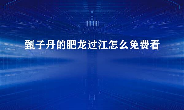 甄子丹的肥龙过江怎么免费看
