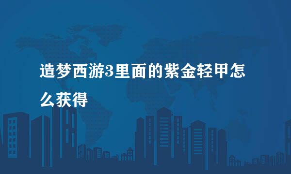 造梦西游3里面的紫金轻甲怎么获得