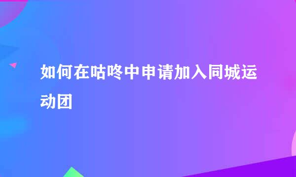 如何在咕咚中申请加入同城运动团