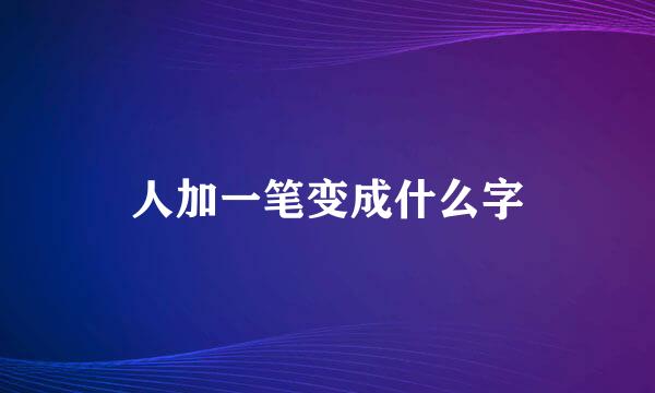人加一笔变成什么字