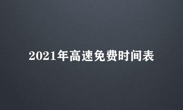 2021年高速免费时间表
