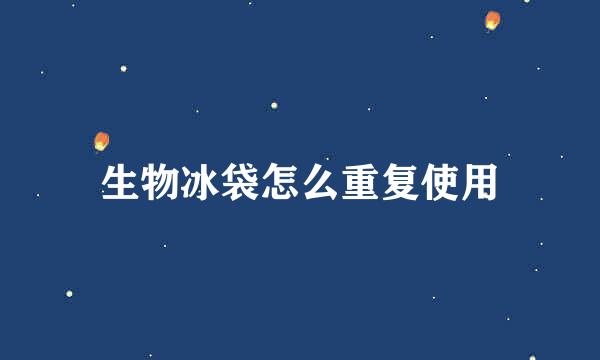 生物冰袋怎么重复使用