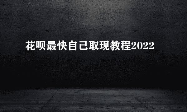花呗最快自己取现教程2022