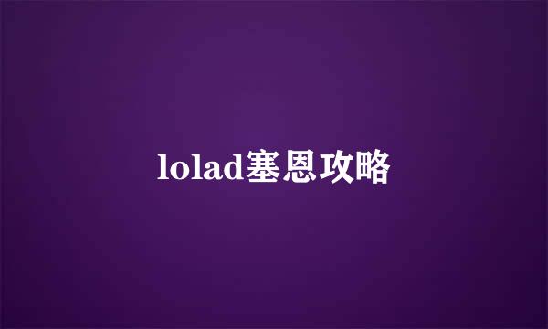 lolad塞恩攻略