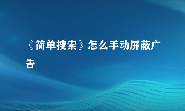 《简单搜索》怎么手动屏蔽广告