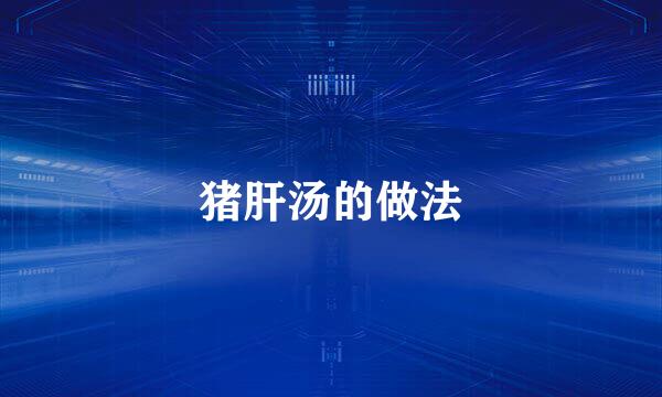 猪肝汤的做法