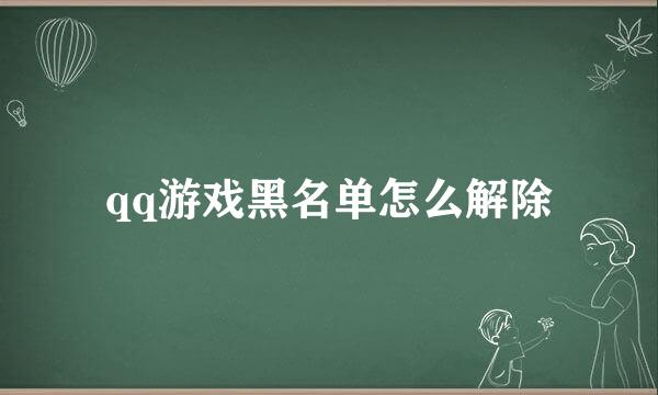 qq游戏黑名单怎么解除