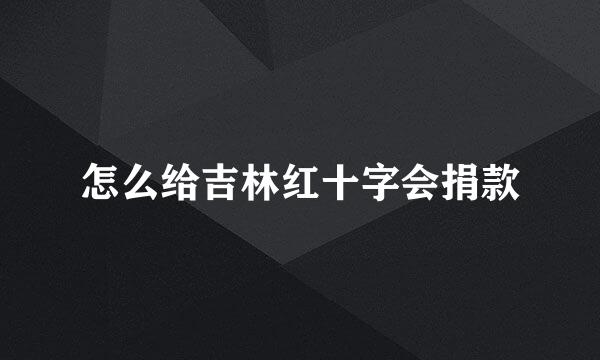 怎么给吉林红十字会捐款