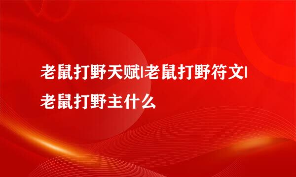 老鼠打野天赋|老鼠打野符文|老鼠打野主什么