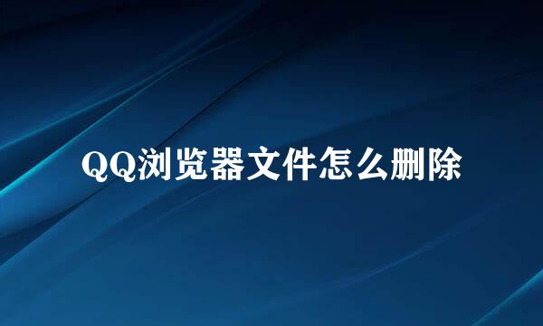QQ浏览器文件怎么删除