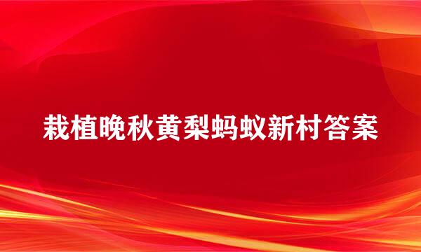 栽植晚秋黄梨蚂蚁新村答案