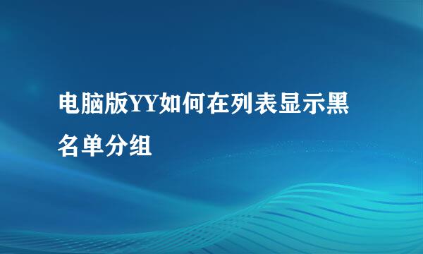 电脑版YY如何在列表显示黑名单分组