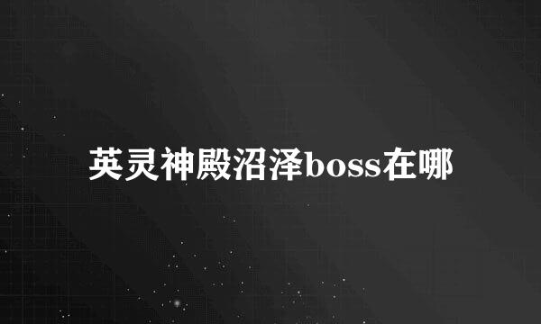 英灵神殿沼泽boss在哪