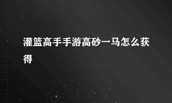 灌篮高手手游高砂一马怎么获得