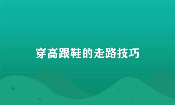 穿高跟鞋的走路技巧