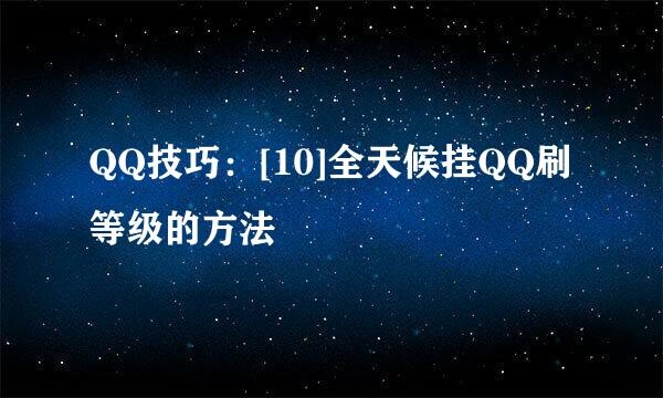 QQ技巧：[10]全天候挂QQ刷等级的方法